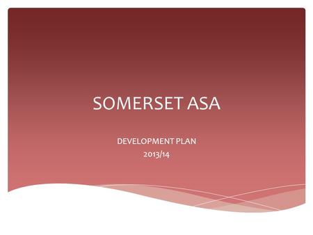 SOMERSET ASA DEVELOPMENT PLAN 2013/14.  ADDITIONAL FUNDING AVAILABLE FOR:  NETWORKS and/or  CLUBS Up to a maximum of £ 250, per club/network per application.