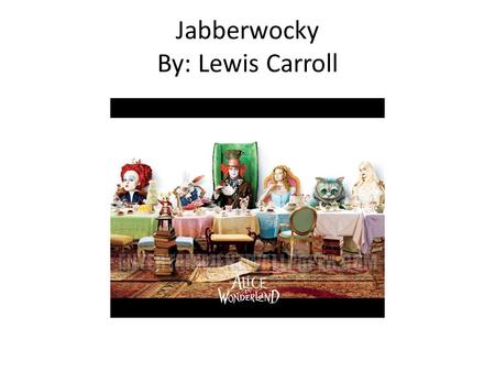 Jabberwocky By: Lewis Carroll. Jabberwocky This whole poem is nonsense. Wait, what? No, it's true. Jabberwocky is, in all probability, the most famous.