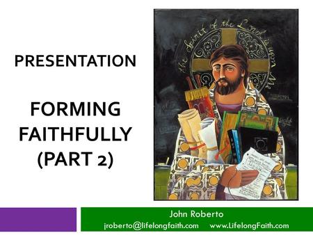 PRESENTATION FORMING FAITHFULLY (PART 2) John Roberto