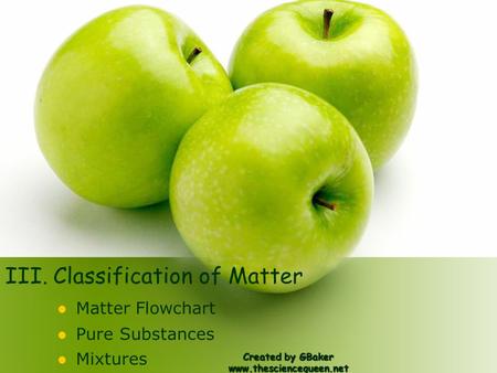 III. Classification of Matter Matter Flowchart Pure Substances Mixtures Created by GBaker www.thesciencequeen.net.