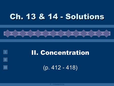 II III I C. Johannesson II. Concentration (p. 412 - 418) Ch. 13 & 14 - Solutions.