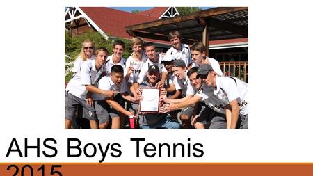 AHS Boys Tennis 2015. Teams Varsity ◦11 players; #’s 1,2,3 singles and #’s 1,2,3,4 doubles ◦Alternates may be selected to play mainly JV but fill-in for.