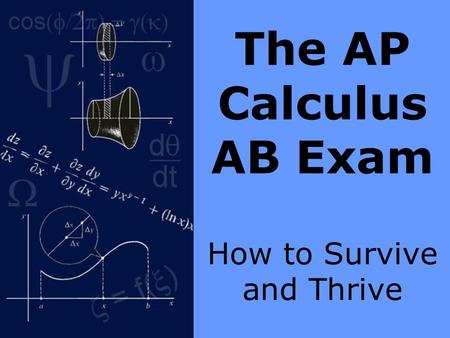 The AP Calculus AB Exam How to Survive and Thrive.