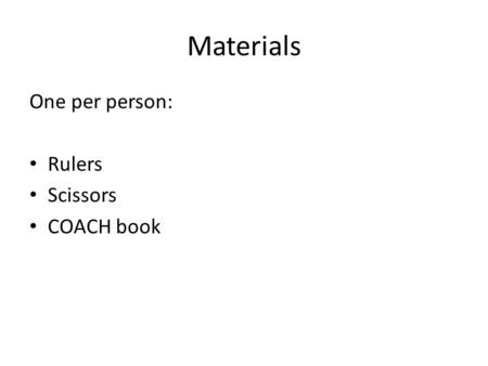 Materials One per person: Rulers Scissors COACH book.