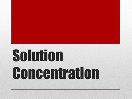 Solution Concentration. Concentration Describes the amount of solute dissolved in a specific amount of solvent.