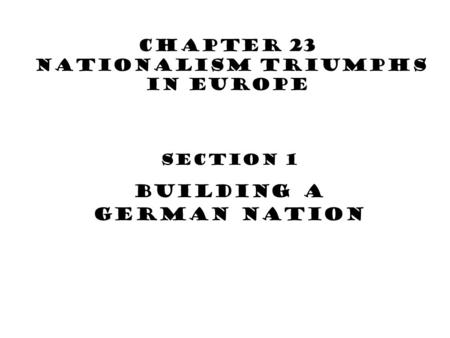 Chapter 23 Nationalism Triumphs in Europe Section 1 Building a German Nation.