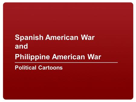 Spanish American War and Philippine American War Political Cartoons.