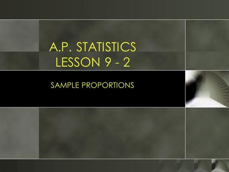 A.P. STATISTICS LESSON 9 - 2 SAMPLE PROPORTIONS. ESSENTIAL QUESTION: What are the tests used in order to use normal calculations for a sample? Objectives: