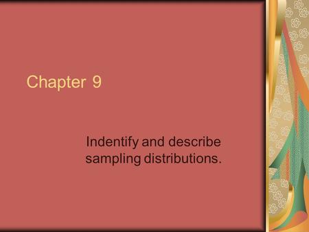 Chapter 9 Indentify and describe sampling distributions.