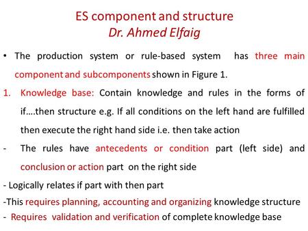 ES component and structure Dr. Ahmed Elfaig The production system or rule-based system has three main component and subcomponents shown in Figure 1. 1.Knowledge.