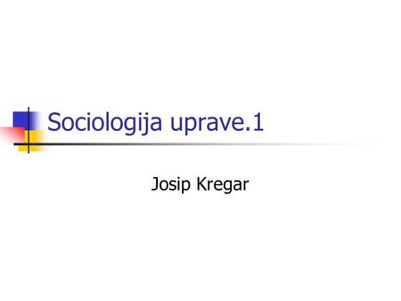Sociologija uprave.1 Josip Kregar. F.W.Taylor 1. The development of a true science 2. The scientific selection of the workman 3. The scientific education.