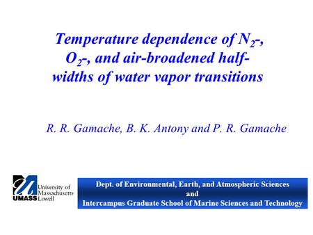 Temperature dependence of N 2 -, O 2 -, and air-broadened half- widths of water vapor transitions R. R. Gamache, B. K. Antony and P. R. Gamache Dept. of.