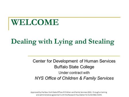 WELCOME Dealing with Lying and Stealing Center for Development of Human Services Buffalo State College Under contract with NYS Office of Children & Family.