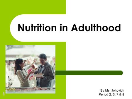 By Ms. Johovich Period 2, 3, 7 & 8 1 Nutrition in Adulthood.