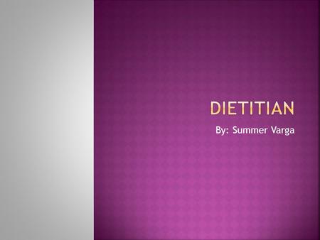 By: Summer Varga.  Dietitians provide individuals, organizations, and companies with information and advice about food and nutrition.