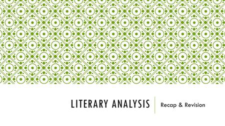 LITERARY ANALYSIS Recap & Revision. YOUR LITERARY ANALYSIS NEEDS TO BE… BALANCED – both questions are equally important ACCURATE – your points need to.