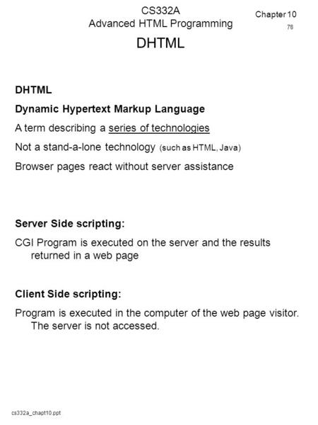 Cs332a_chapt10.ppt CS332A Advanced HTML Programming DHTML Dynamic Hypertext Markup Language A term describing a series of technologies Not a stand-a-lone.