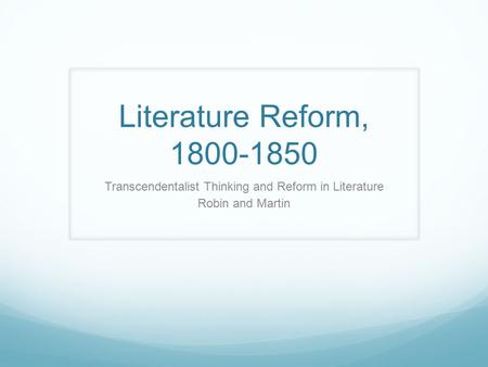 Literature Reform, 1800-1850 Transcendentalist Thinking and Reform in Literature Robin and Martin.