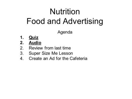 Nutrition Food and Advertising Agenda 1.Quiz 2.Audio 2.Review from last time 3.Super Size Me Lesson 4.Create an Ad for the Cafeteria.