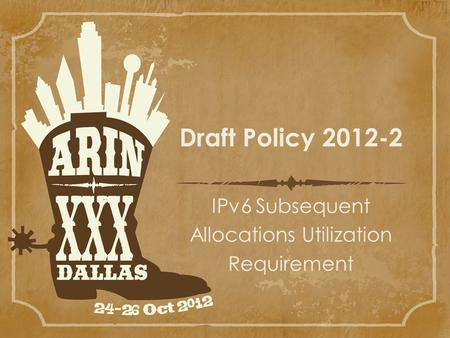 Draft Policy 2012-2 IPv6 Subsequent Allocations Utilization Requirement.