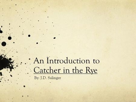 An Introduction to Catcher in the Rye By: J.D. Salinger.