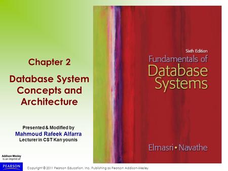 Copyright © 2011 Pearson Education, Inc. Publishing as Pearson Addison-Wesley Chapter 2 Database System Concepts and Architecture Presented & Modified.