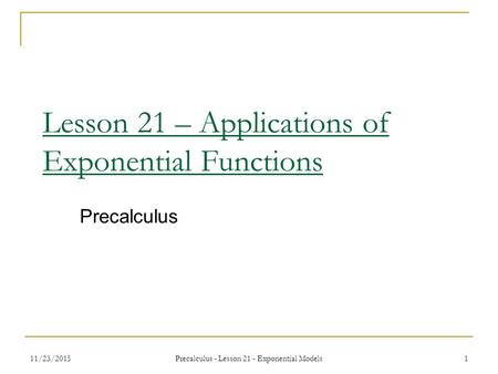 11/23/2015 Precalculus - Lesson 21 - Exponential Models 1 Lesson 21 – Applications of Exponential Functions Precalculus.