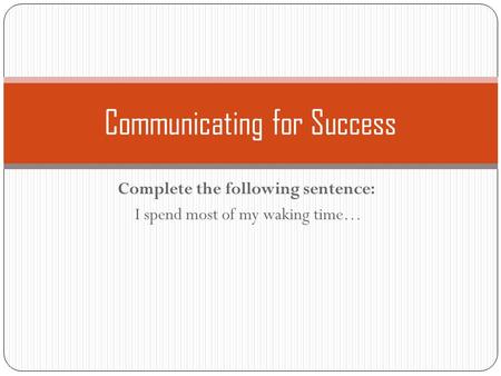 Complete the following sentence: I spend most of my waking time… Communicating for Success.