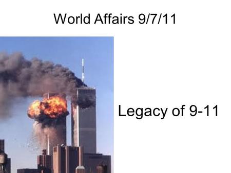 World Affairs 9/7/11 Legacy of 9-11. Four score and seven years ago our fathers brought forth on this continent a new nation, conceived in liberty, and.