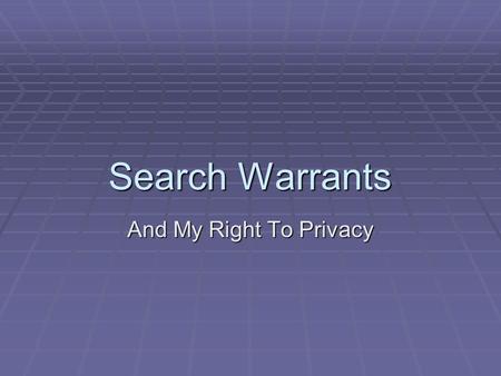 Search Warrants And My Right To Privacy. How Much Privacy Do You Have?