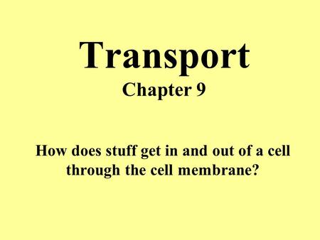 Transport Chapter 9 How does stuff get in and out of a cell through the cell membrane?