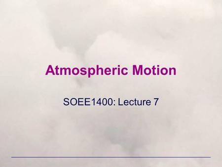 Atmospheric Motion SOEE1400: Lecture 7. Plan of lecture 1.Forces on the air 2.Pressure gradient force 3.Coriolis force 4.Geostrophic wind 5.Effects of.