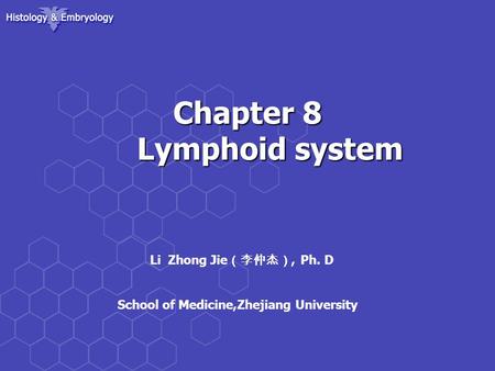 Chapter 8 Lymphoid system Chapter 8 Lymphoid system Li Zhong Jie （李仲杰）, Ph. D School of Medicine,Zhejiang University.