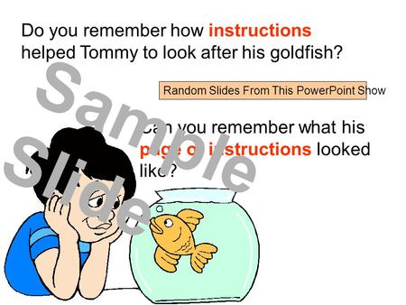Do you remember how instructions helped Tommy to look after his goldfish? Can you remember what his page of instructions looked like? Sample Slide Random.
