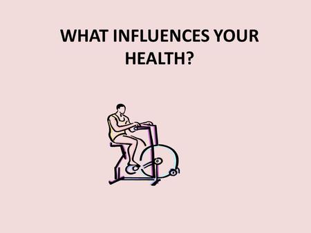 WHAT INFLUENCES YOUR HEALTH?. What Affects Your Health? Both internal (personal) and external (outside) factors affect your health. You have control over.