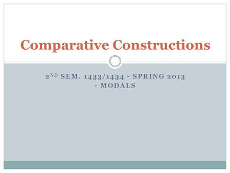 2 ND SEM. 1433/1434 - SPRING 2013 - MODALS Comparative Constructions.