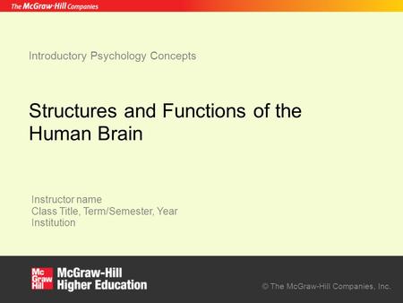 © The McGraw-Hill Companies, Inc. Instructor name Class Title, Term/Semester, Year Institution Introductory Psychology Concepts Structures and Functions.