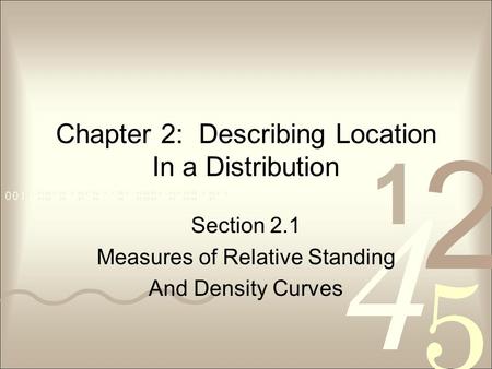 Chapter 2: Describing Location In a Distribution Section 2.1 Measures of Relative Standing And Density Curves.