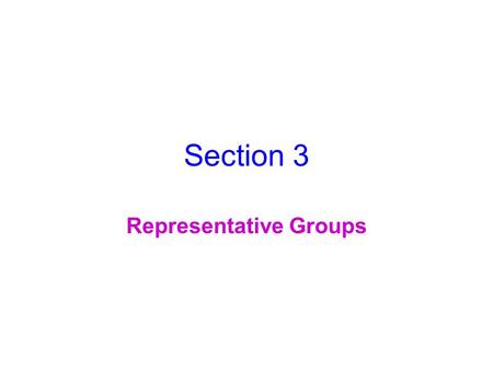 Section 3 Representative Groups. Key Concepts Why do the elements in a group have similar properties? What are some properties of the A groups in the.