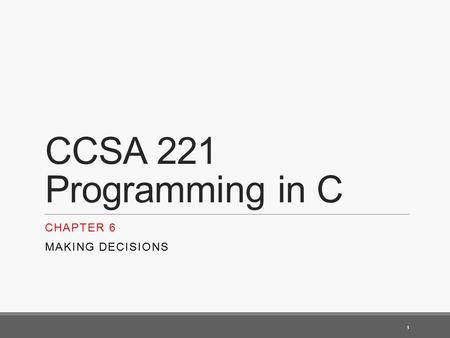 CCSA 221 Programming in C CHAPTER 6 MAKING DECISIONS 1.