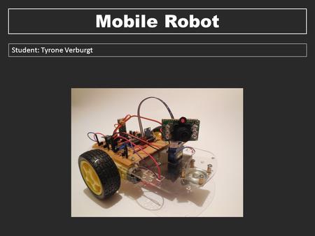 Mobile Robot Student: Tyrone Verburgt.