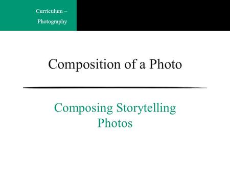 Curriculum ~ Photography Composition of a Photo Composing Storytelling Photos.