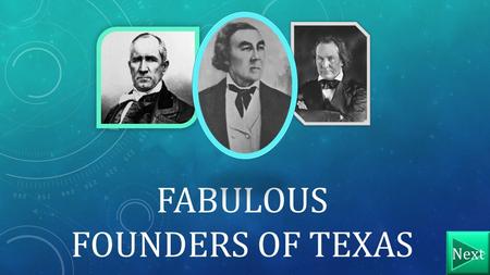 FABULOUS FOUNDERS OF TEXAS Next OBJECTIVE Next By the end of this Lesson, you will be able to identify three leaders in Texas History. As well as know.