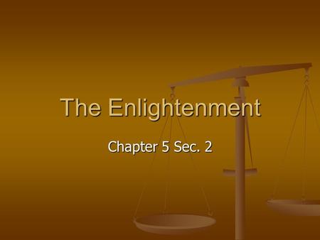 The Enlightenment Chapter 5 Sec. 2. Enlightenment – Age of Reason Enlightenment – Age of Reason Belief that reason could be used to solve all human problems.