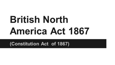 British North America Act 1867 (Constitution Act of 1867)