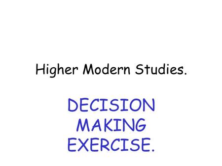 Higher Modern Studies. DECISION MAKING EXERCISE..