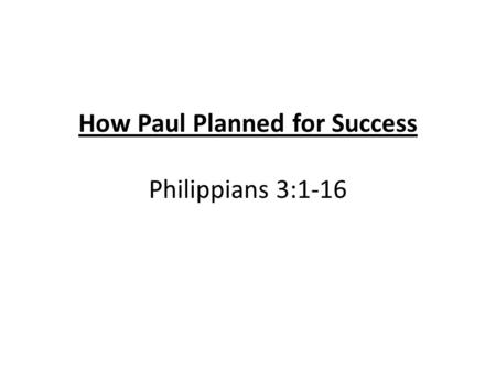 How Paul Planned for Success Philippians 3:1-16. How does Jesus want to flex his Lordship over you in 2010?