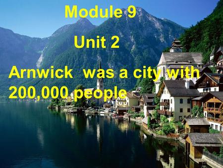 Module 9 Unit 2 Arnwick was a city with 200,000 people.