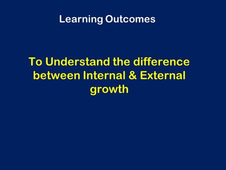 To Understand the difference between Internal & External growth