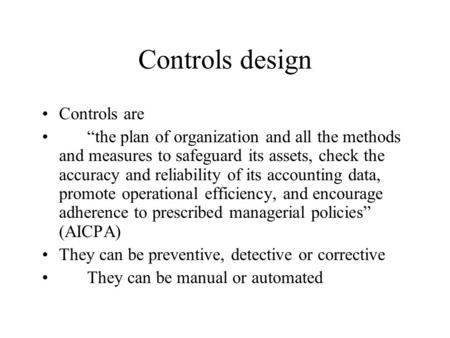 Controls design Controls are “the plan of organization and all the methods and measures to safeguard its assets, check the accuracy and reliability of.